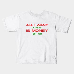 all i want in christmas is money not you Kids T-Shirt